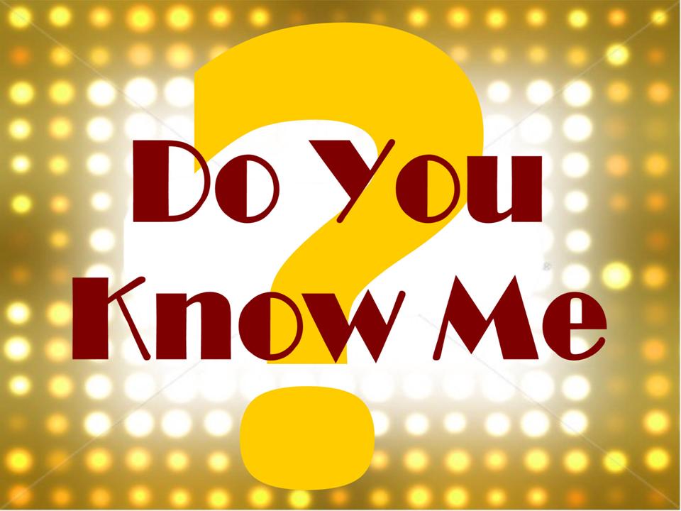 Do you know me?