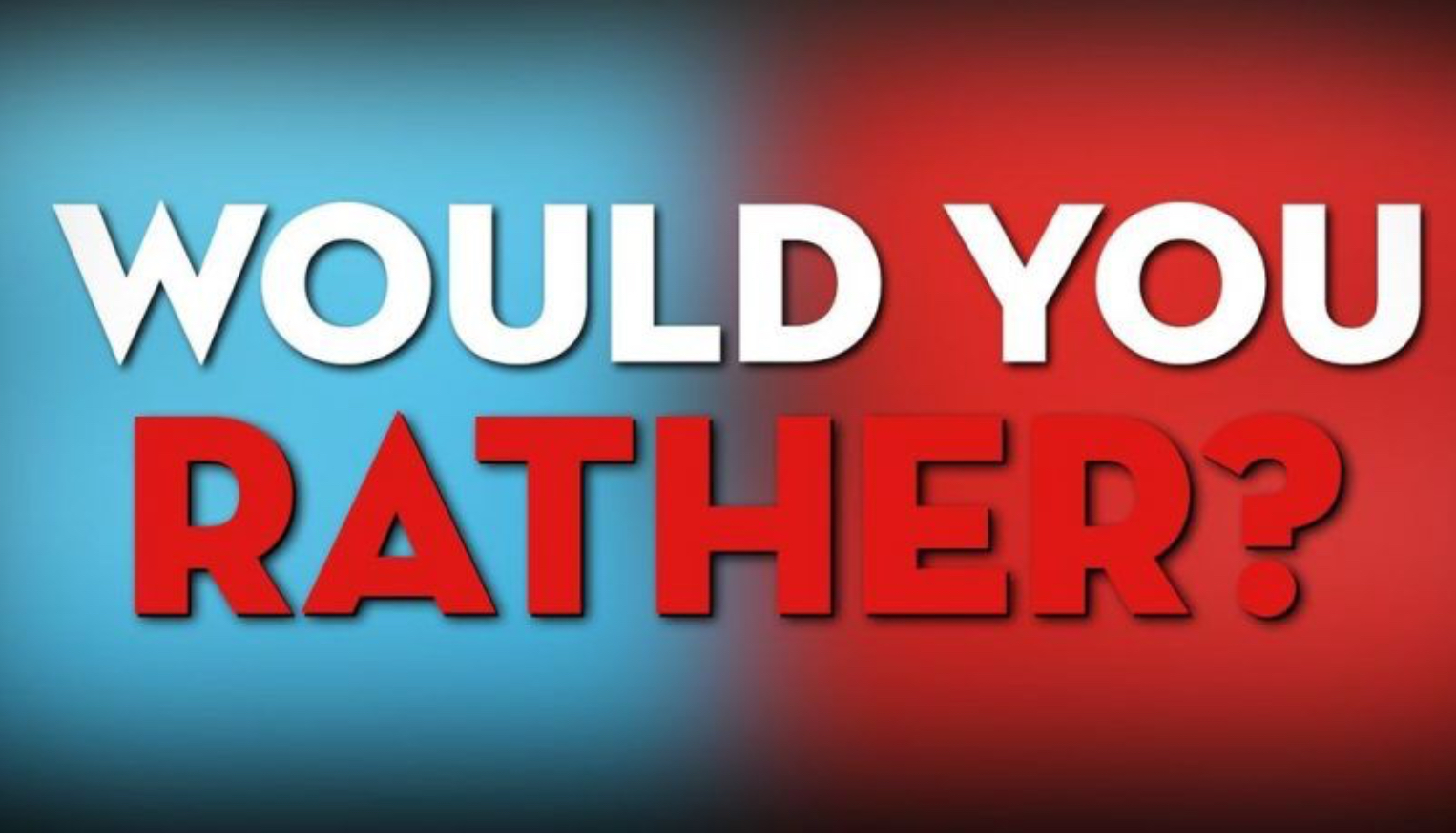 Would you rather?