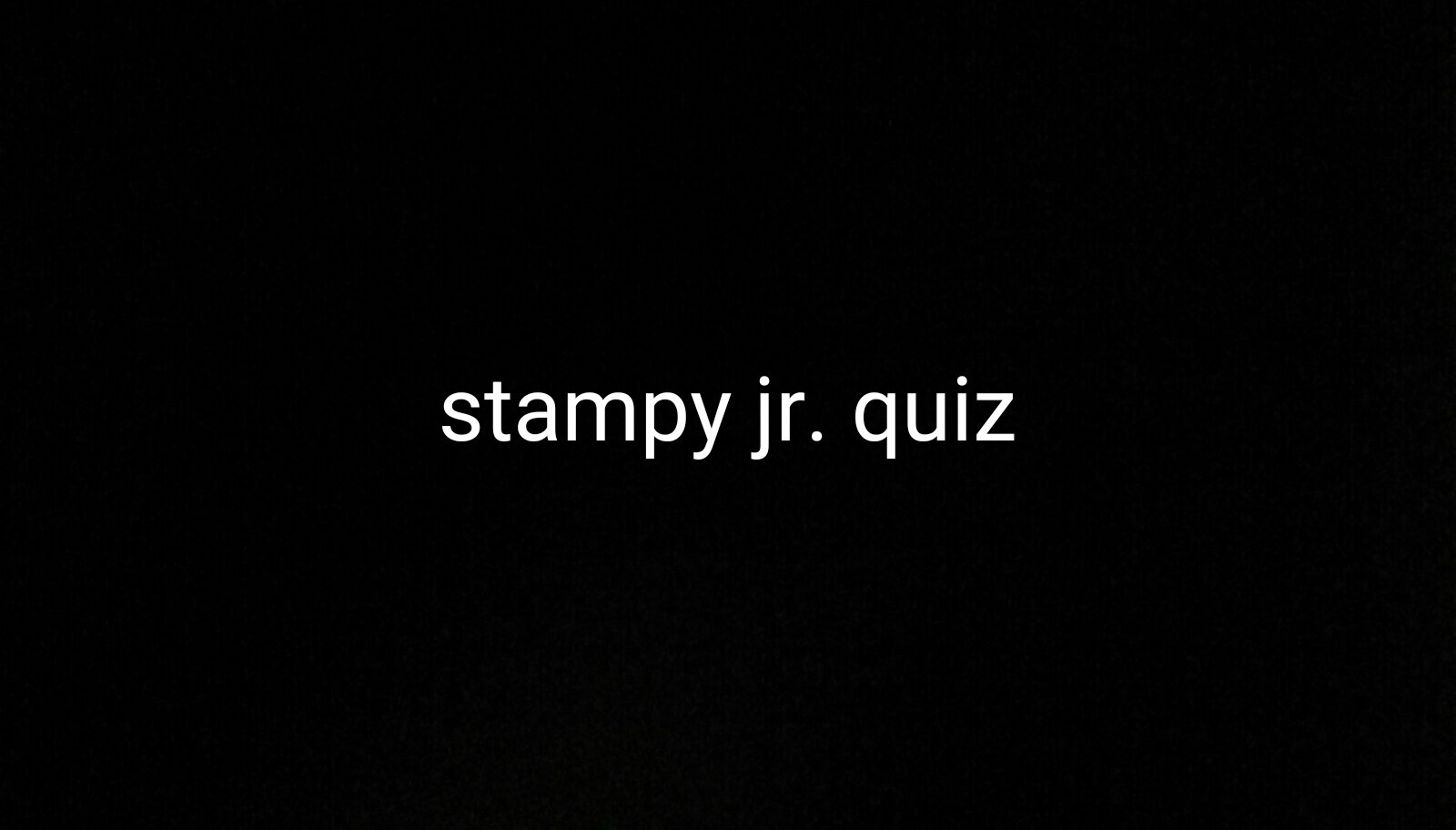 Are you stampy Jr😺